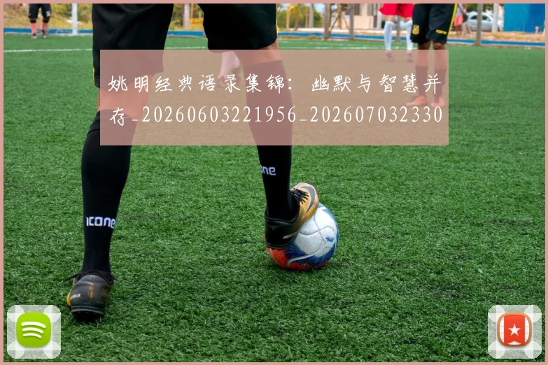 姚明经典语录集锦:幽默与智慧并存_20260603221956_20260703233013_20260720192318