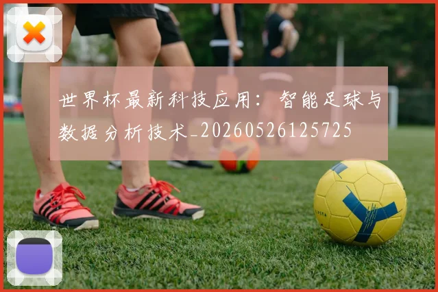 世界杯最新科技应用：智能足球与数据分析技术_20260526125725