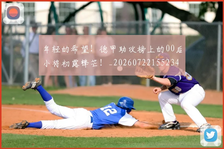 年轻的希望!德甲助攻榜上的00后小将初露锋芒!_20260722155234