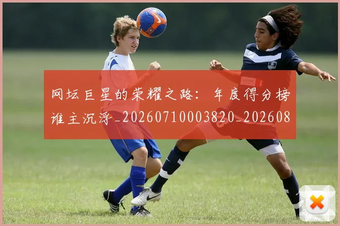 网坛巨星的荣耀之路：年度得分榜谁主沉浮_20260710003820_20260803143510