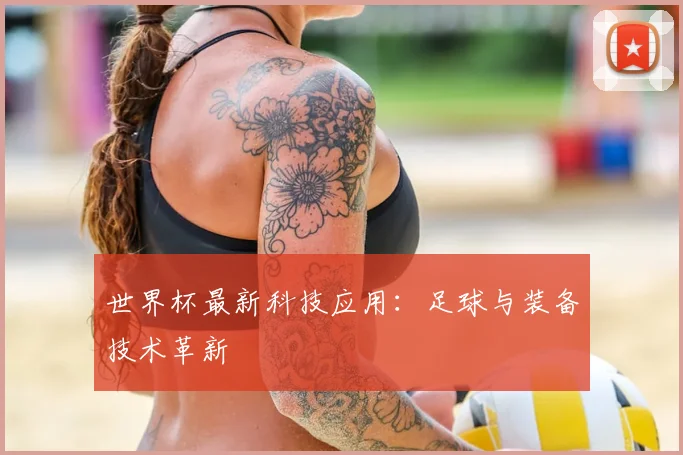 世界杯最新科技应用：足球与装备技术革新