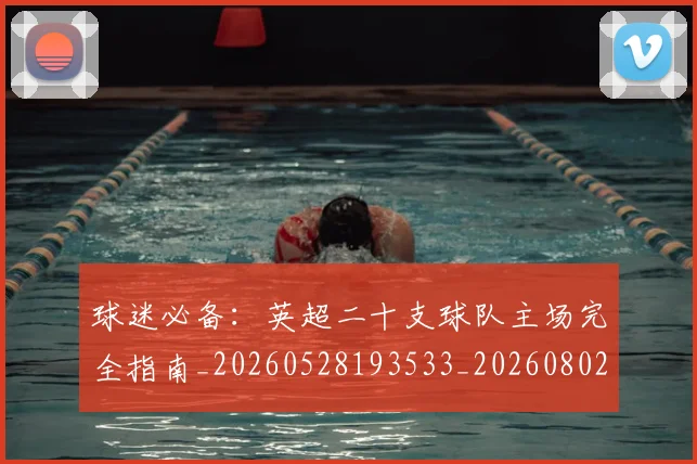 球迷必备:英超二十支球队主场完全指南_20260528193533_20260802161028