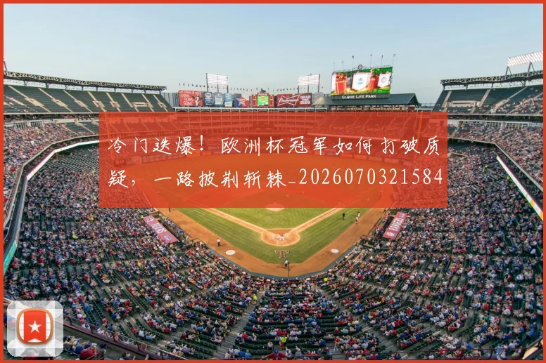 冷门迭爆!欧洲杯冠军如何打破质疑,一路披荆斩棘_20260703215846