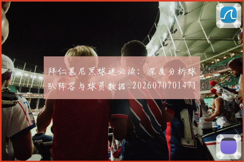 拜仁慕尼黑球迷必读:深度分析球队阵容与球员数据_20260707014718