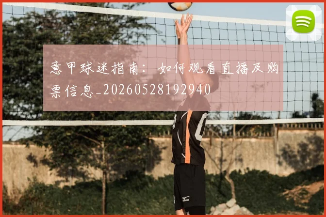 意甲球迷指南:如何观看直播及购票信息_20260528192940