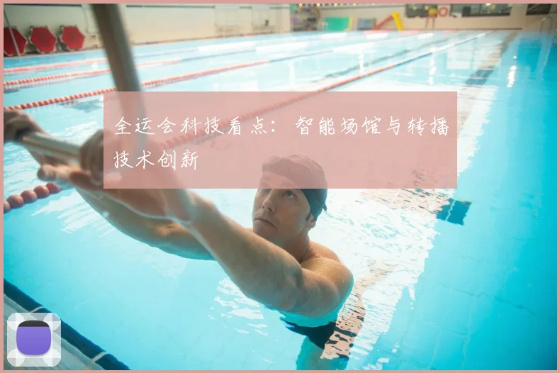 全运会科技看点:智能场馆与转播技术创新