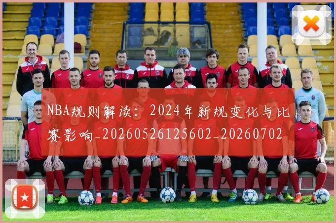 NBA规则解读:2024年新规变化与比赛影响_20260526125602_20260702171442