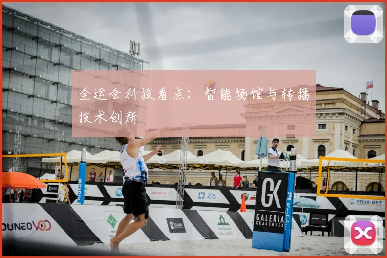 全运会科技看点:智能场馆与转播技术创新