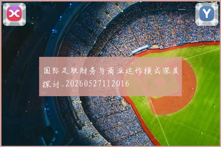 国际足联财务与商业运作模式深度探讨_20260527112016