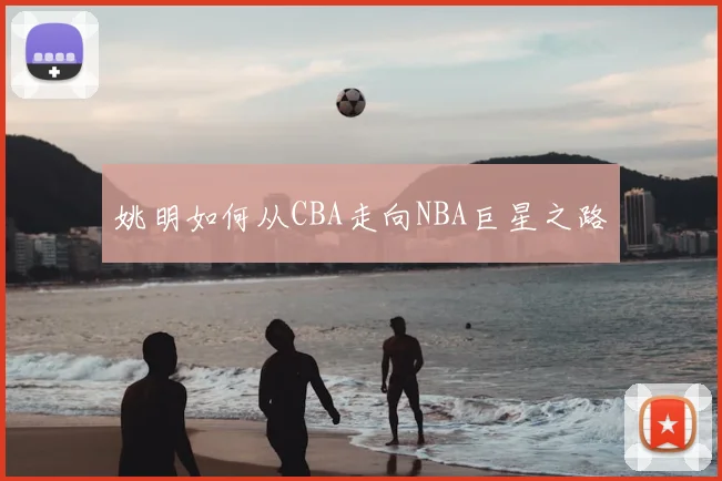 姚明如何从CBA走向NBA巨星之路
